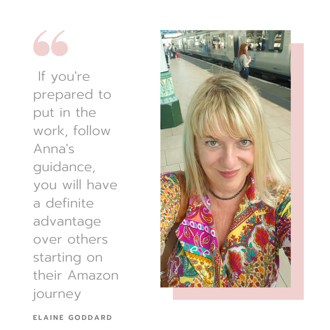 if you're prepared to put in the work, follow Anna's guidance, you will have a definite advantage over others starting on their Amazon journey